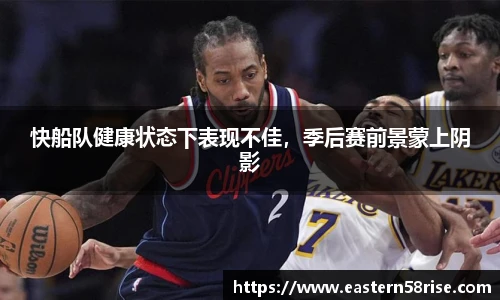 快船队健康状态下表现不佳，季后赛前景蒙上阴影