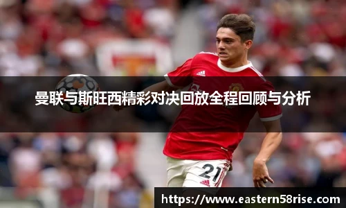 曼联与斯旺西精彩对决回放全程回顾与分析
