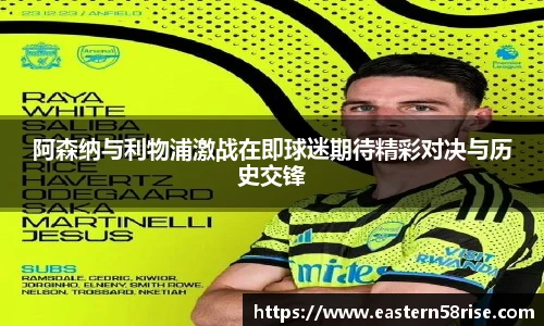 阿森纳与利物浦激战在即球迷期待精彩对决与历史交锋