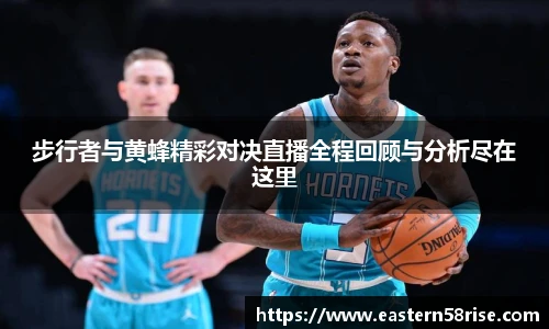 步行者与黄蜂精彩对决直播全程回顾与分析尽在这里