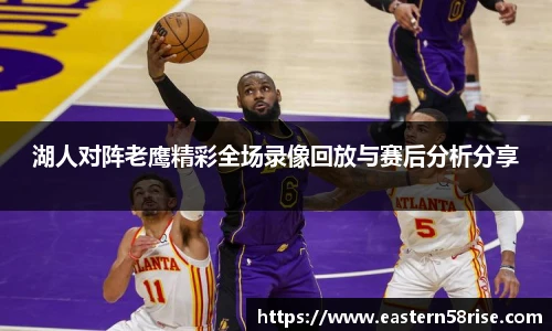 湖人对阵老鹰精彩全场录像回放与赛后分析分享